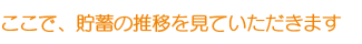 ここで、貯蓄の推移を見ていただきます ここで、貯蓄の推移を見ていただきます