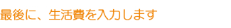 最後に、生活費を入力します 最後に、生活費を入力します